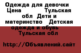 Одежда для девочки › Цена ­ 1 000 - Тульская обл. Дети и материнство » Детская одежда и обувь   . Тульская обл.